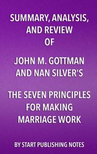 Summary, Analysis, and Review of John M. Gottman and Nan Silver's The Seven Principles for Making Marriage Work
