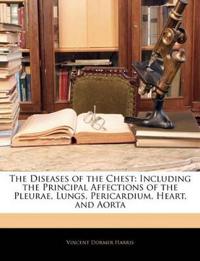 The Diseases of the Chest: Including the Principal Affections of the Pleurae, Lungs, Pericardium, Heart, and Aorta