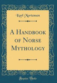 A Handbook of Norse Mythology (Classic Reprint)
