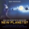 How Do Scientists Discover New Planets? Astronomy Book 2nd Grade Children's Astronomy & Space Books