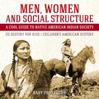 Men, Women and Social Structure - A Cool Guide to Native American Indian Society - US History for Kids | Children's American History