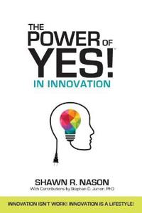 The Power of Yes! in Innovation: Innovation Isn't Work! Innovation Is a Lifestyle!