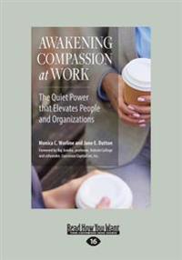 Awakening Compassion at Work: The Quiet Power That Elevates People and Organizations (Large Print 16pt)