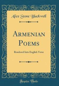 Armenian Poems: Rendered Into English Verse (Classic Reprint)