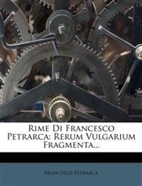 Rime Di Francesco Petrarca: Rerum Vulgarium Fragmenta...