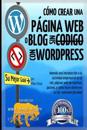 Cómo Crear Una Página Web O Blog: Con Wordpress, Sin Código, En Su Propio Dominio, En Menos de 2 Horas!