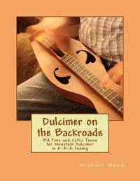 Dulcimer on the Backroads: Old Time and Celtic Tunes for Mountain Dulcimer in D-A-A Tuning