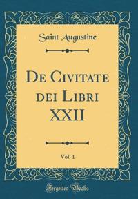 De Civitate dei Libri XXII, Vol. 1 (Classic Reprint)