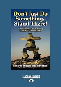Don't Just Do Something, Stand There!: Ten Principles for Leading Meetings That Matter (Large Print 16pt)