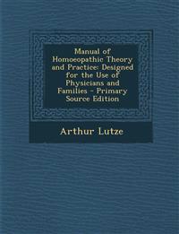 Manual of Homoeopathic Theory and Practice: Designed for the Use of Physicians and Families