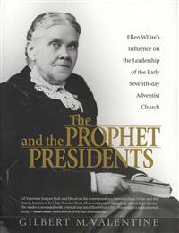 The Prophet and the Presidents: Ellen G. White and the Processes of Change, 1887-1913: A Study of Ellen White's Influence on the Administrative Leader