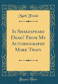 Is Shakespeare Dead? From My Autobiography Mark Twain (Classic Reprint)