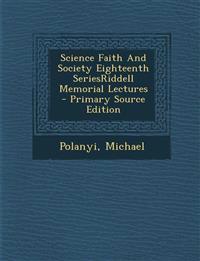 Science Faith And Society Eighteenth SeriesRiddell Memorial Lectures - Primary Source Edition