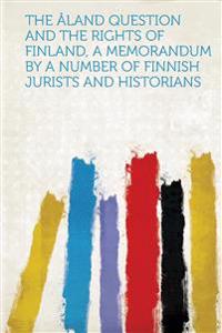 The Åland Question and the Rights of Finland, a Memorandum by a Number of Finnish Jurists and Historians