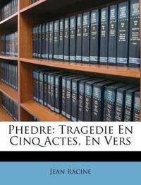 Phedre: Tragedie En Cinq Actes, En Vers