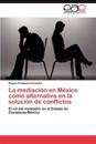La Mediacion En Mexico Como Alternativa En La Solucion de Conflictos