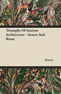 Triumphs Of Ancient Architecture - Greece And Rome