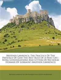 Brother Lawrence: The Practice Of The Presence Of God The Best Rule Of A Holy Life : Being Conversations And Letters Of Nicholas Herman Of Lorraine (b