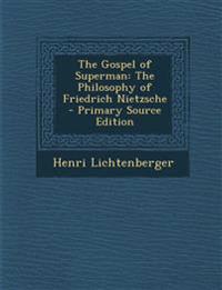 The Gospel of Superman: The Philosophy of Friedrich Nietzsche - Primary Source Edition