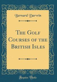The Golf Courses of the British Isles (Classic Reprint)