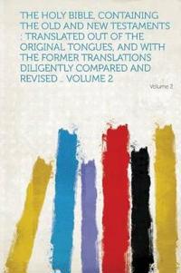 The Holy Bible, Containing the Old and New Testaments: Translated Out of the Original Tongues, and with the Former Translations Diligently Compared an