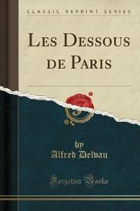 Les Dessous de Paris (Classic Reprint)