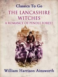 Lancashire Witches: A Romance of Pendle Forest