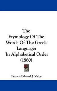 The Etymology Of The Words Of The Greek Language: In Alphabetical Order (1860)