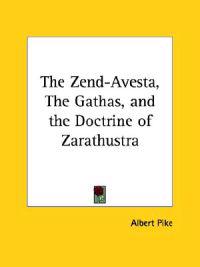 The Zend-Avesta, The Gathas, and the Doctrine of Zarathustra