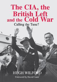 The CIA, the British Left and the Cold War: Calling the Tune?