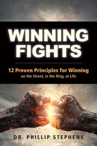 Winning Fights: 12 Proven Principles for Winning on the Street, in the Ring, at Life