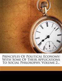 Principles Of Political Economy: With Some Of Their Applications To Social Philosophy, Volume 2...