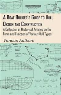 Boat Builder's Guide to Hull Design and Construction - A Collection of Historical Articles on the Form and Function of Various Hull Types
