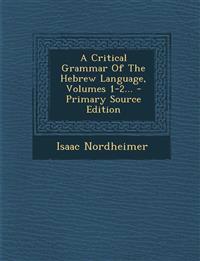 A Critical Grammar Of The Hebrew Language, Volumes 1-2...