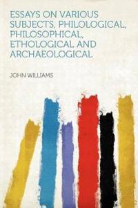 Essays on Various Subjects, Philological, Philosophical, Ethological and Archaeological