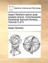 Isaaci Newtoni opera quæ exstant omnia. Commentariis illustrabat Samuel Horsley, ... Volume 5 of 5