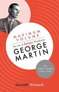 Maximum volume: the life of beatles producer george martin, the early years