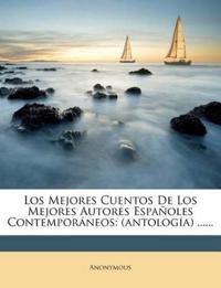 Los Mejores Cuentos De Los Mejores Autores Españoles Contemporáneos: (antología) ......