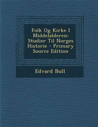 Folk Og Kirke I Middelalderen: Studier Til Norges Historie - Primary Source Edition