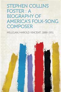 Stephen Collins Foster : a Biography of America's Folk-Song Composer
