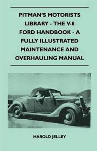 Pitman's Motorists Library - The V-8 Ford Handbook - A Fully Illustrated Maintenance And Overhauling Manual