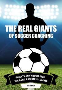 The Real Giants of Soccer Coaching: Insights and Wisdom from the Game's Greatest Coaches