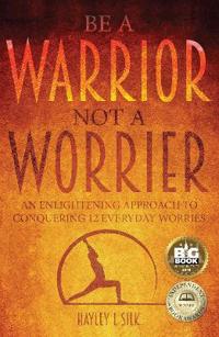 Be a warrior not a worrier - an enlightening approach to conquering 12 ever