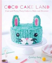 Coco Cake Land: Cute and Pretty Cakes to Bake and Decorate