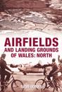 Airfields and Landing Grounds of Wales: North