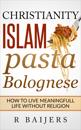 Christianity Islam Pasta Bolognese: How to live meaningful life without religion