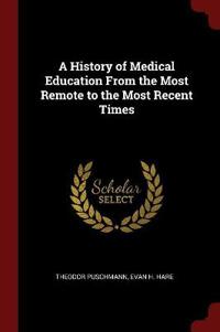 A History of Medical Education from the Most Remote to the Most Recent Times
