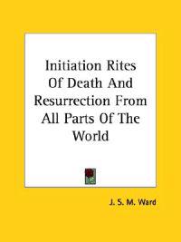 Initiation Rites of Death and Resurrection from All Parts of the World