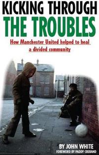 Kicking through the troubles - how manchester united helped to heal a divid