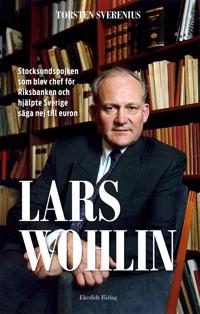 Lars Wohlin : stocksundspojken som blev chef för Riksbanken och hjälpte Sverige säga nej till euron